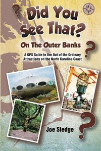 Cover image for Did You See That? On The Outer Banks: A GPS Guide to the Out of the Ordinary Attractions on the North Carolina Coast