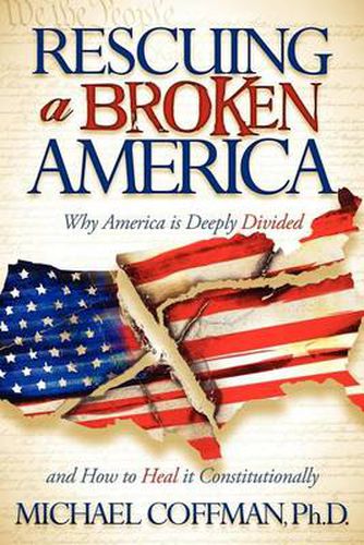 Cover image for Rescuing a Broken America: Why America is Deeply Divided and How to Heal it Constitutionally