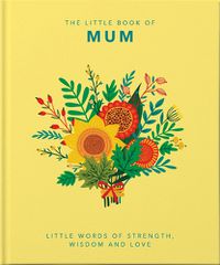 Cover image for The Little Book of Mum: Little Words of Strength, Wisdom and Love