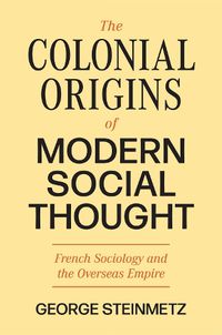 Cover image for The Colonial Origins of Modern Social Thought: French Sociology and the Overseas Empire