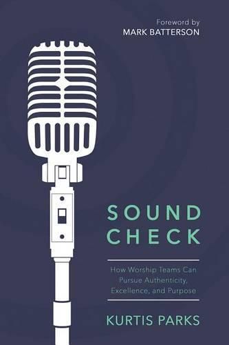 Cover image for Sound Check: How Worship Teams Can Pursue Authenticity, Excellence, and Purpose