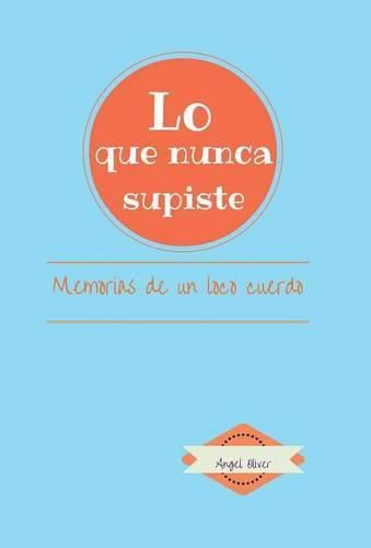 Cover image for Lo que nunca supiste: Memorias de Un Loco Cuerdo