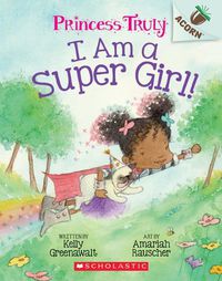 Cover image for I Am a Super Girl!: An Acorn Book (Princess Truly #1): Volume 1