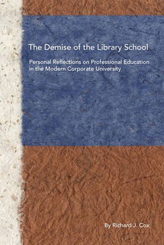 Cover image for The Demise of the Library School: Personal Reflections on Professional Education in the Modern Corporate University