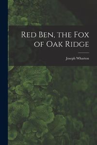 Cover image for Red Ben, the Fox of Oak Ridge