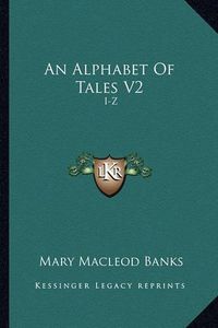 Cover image for An Alphabet of Tales V2 an Alphabet of Tales V2: I-Z: An English Fifteenth Century Translation of the Alphabei-Z: An English Fifteenth Century Translation of the Alphabetum Narrationum (1904) Tum Narrationum (1904)