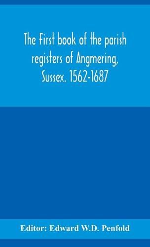 Cover image for The first book of the parish registers of Angmering, Sussex. 1562-1687