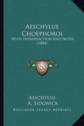 Aeschylus Choephoroi: With Introduction and Notes (1884)