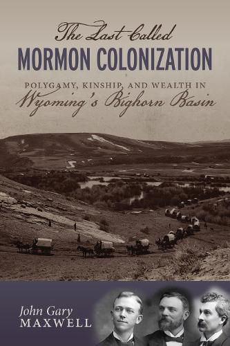 Cover image for The Last Called Mormon Colonization: Polygamy, Kinship, and Wealth in Wyoming's Bighorn Basin