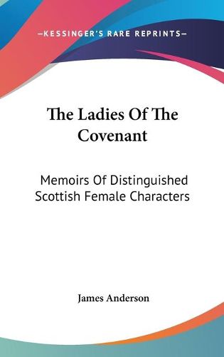 Cover image for The Ladies of the Covenant: Memoirs of Distinguished Scottish Female Characters