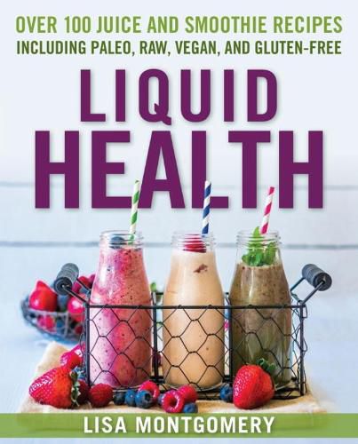 Cover image for Liquid Health: Over 100 Juices and Smoothies Including Paleo, Raw, Vegan, and Gluten-Free Recipes