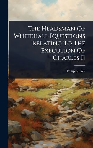Cover image for The Headsman Of Whitehall [questions Relating To The Execution Of Charles I]