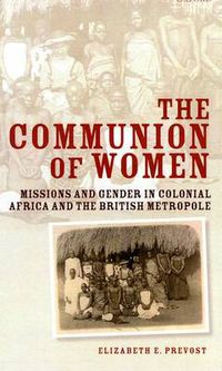 Cover image for The Communion of Women: Missions and Gender in Colonial Africa and the British Metropole