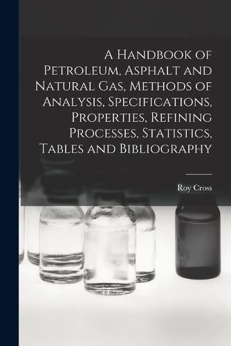 Cover image for A Handbook of Petroleum, Asphalt and Natural gas, Methods of Analysis, Specifications, Properties, Refining Processes, Statistics, Tables and Bibliography