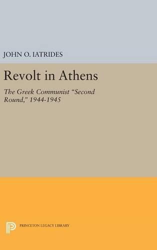 Revolt in Athens: The Greek Communist  Second Round,  1944-1945