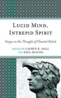 Cover image for Lucid Mind, Intrepid Spirit: Essays on the Thought of Chantal Delsol