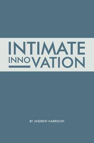 Intimate Innovation: How Our Capacity to Innovate Depends on the Way We Relate
