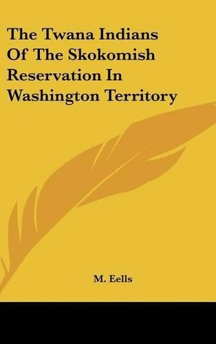 Cover image for The Twana Indians of the Skokomish Reservation in Washington Territory