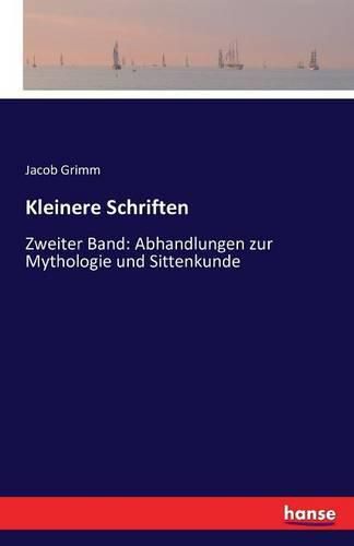 Kleinere Schriften: Zweiter Band: Abhandlungen zur Mythologie und Sittenkunde