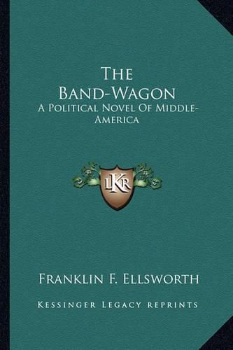 Cover image for The Band-Wagon: A Political Novel of Middle-America