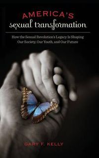 Cover image for America's Sexual Transformation: How the Sexual Revolution's Legacy Is Shaping Our Society, Our Youth, and Our Future