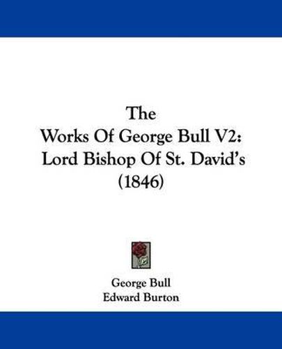 Cover image for The Works Of George Bull V2: Lord Bishop Of St. David's (1846)