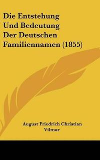 Cover image for Die Entstehung Und Bedeutung Der Deutschen Familiennamen (1855)