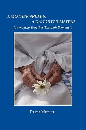 Cover image for A Mother Speaks, A Daughter Listens: Journeying Together Through Dementia