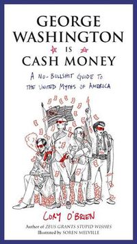 Cover image for George Washington is Cash Money: A No-Bullshit Guide to the United Myths of America