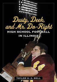 Cover image for Dusty, Deek, and Mr. Do-Right: High School Football in Illinois