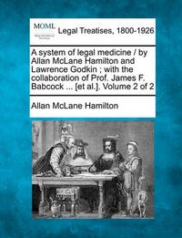 Cover image for A System of Legal Medicine / By Allan McLane Hamilton and Lawrence Godkin; With the Collaboration of Prof. James F. Babcock ... [Et Al.]. Volume 2 of 2