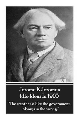 Jerome K. Jerome - Idle Ideas in 1905: the Weather Is Like the Government, Always in the Wrong.