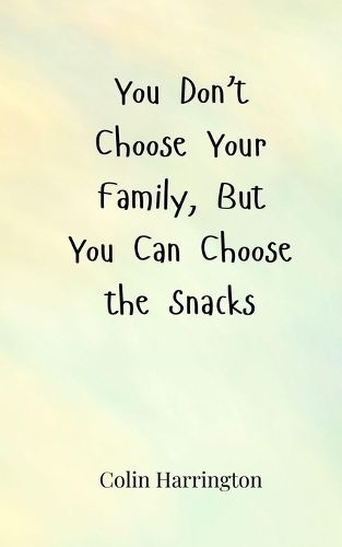 Cover image for You Don't Choose Your Family, But You Can Choose the Snacks