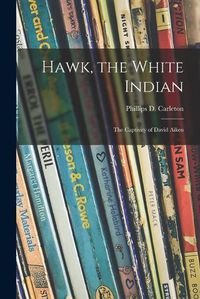 Cover image for Hawk, the White Indian; the Captivity of David Aiken