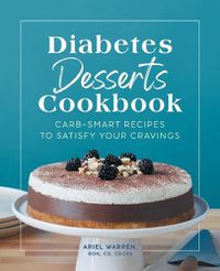 Cover image for Diabetes Desserts Cookbook: Carb-Smart Recipes to Satisfy Your Cravings