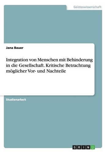 Cover image for Integration von Menschen mit Behinderung in die Gesellschaft. Kritische Betrachtung moeglicher Vor- und Nachteile