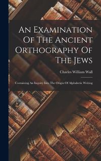 Cover image for An Examination Of The Ancient Orthography Of The Jews