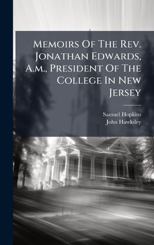Cover image for Memoirs Of The Rev. Jonathan Edwards, A.m., President Of The College In New Jersey
