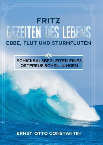 Cover image for Fritz - Gezeiten des Lebens - Ebbe, Flut und Sturmfluten: Schicksalsbegleiter eines ostpreussischen Jungen