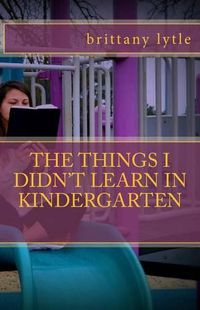 Cover image for The Things I Didn't Learn In Kindergarten