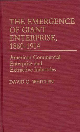Cover image for The Emergence of Giant Enterprise, 1860-1914: American Commercial Enterprise and Extractive Industries