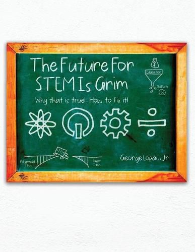 Cover image for The Future for STEM Is Grim: Why That Is True!.... How to Fix It!