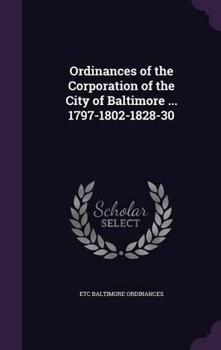 Cover image for Ordinances of the Corporation of the City of Baltimore ... 1797-1802-1828-30