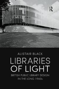 Cover image for Libraries of Light: British public library design in the long 1960s