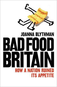 Cover image for Bad Food Britain: How a Nation Ruined its Appetite
