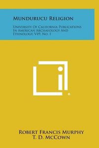 Cover image for Mundurucu Religion: University of California Publications in American Archaeology and Ethnology, V49, No. 1