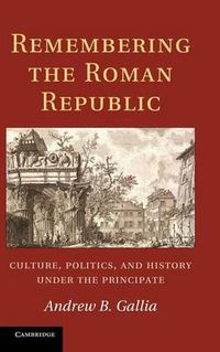 Cover image for Remembering the Roman Republic: Culture, Politics and History under the Principate