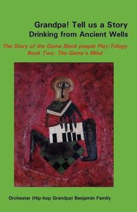 Cover image for Grandpa! Tell Us a Story Drinking from Ancient Wells the Story of the Game Black People Play/Trilogy Book Two: The Game's Mind