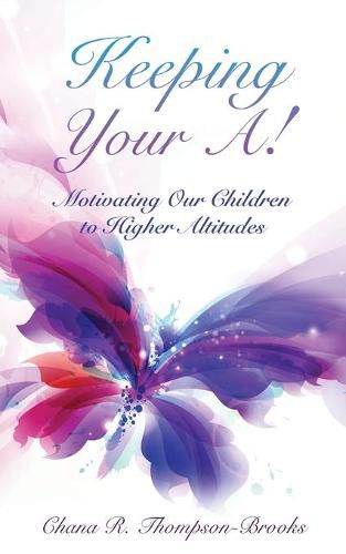 Cover image for Keeping Your A!: Motivating Our Children to Higher Altitudes