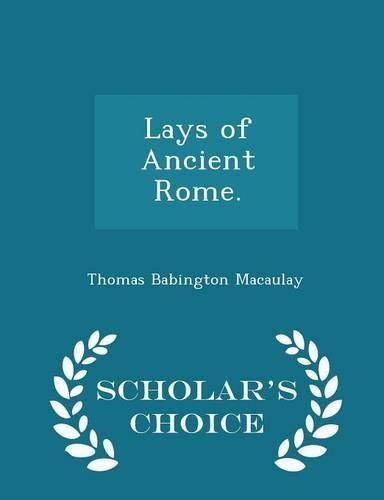 Cover image for Lays of Ancient Rome - Scholar's Choice Edition